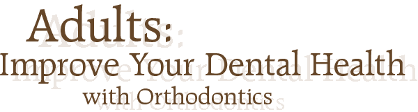 Adults: Improve Your Dental Health with Orthodontics